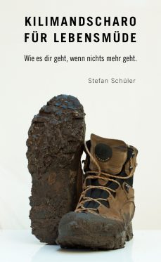 Kilimandscharo für Lebensmüde: Wie es dir geht, wenn nichts mehr geht. Stefan Schüler Autor